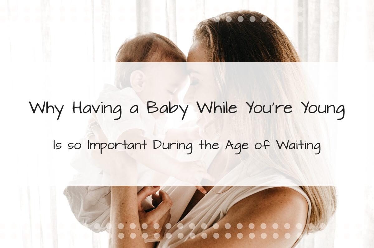 Why Having a Baby While You’re Young Is Important